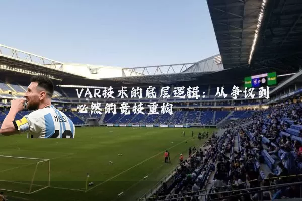 VAR技术的底层逻辑：从争议到必然的竞技重构