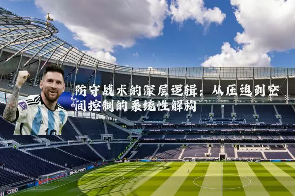 防守战术的深层逻辑：从压迫到空间控制的系统性解构
