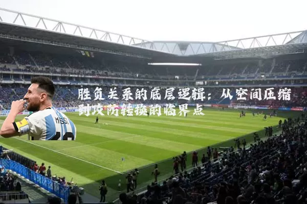 胜负关系的底层逻辑:从空间压缩到攻防转换的临界点