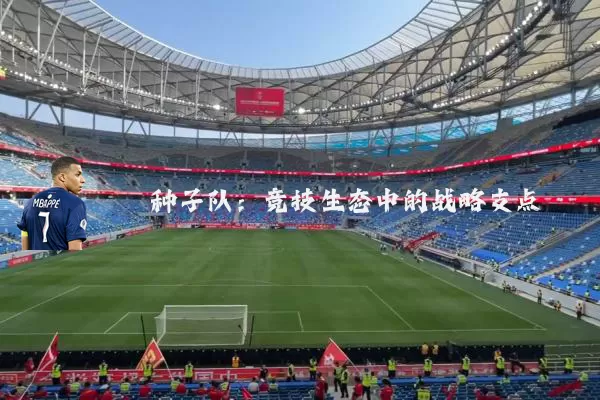 种子队:竞技生态中的战略支点