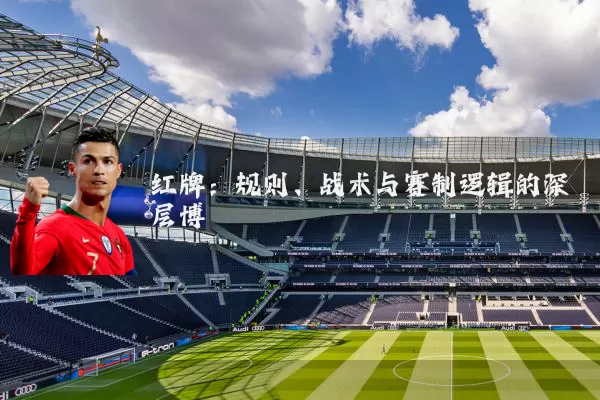 红牌:规则、战术与赛制逻辑的深层博弈