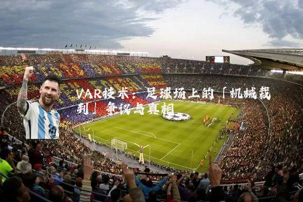 VAR技术:足球场上的「机械裁判」争议与真相