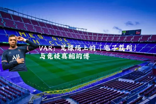 VAR:足球场上的「电子裁判」与竞技真相的博弈
