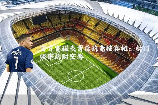 官方赛程表背后的竞技真相：射门效率的时空博弈