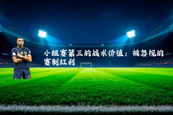 小组赛第三的战术价值:被忽视的赛制红利