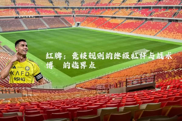 红牌:竞技规则的终极杠杆与战术博弈的临界点